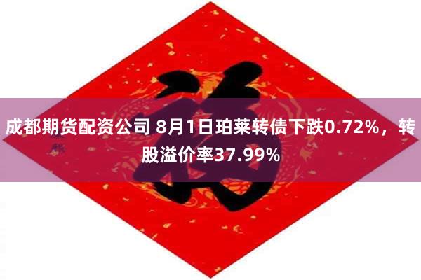 成都期货配资公司 8月1日珀莱转债下跌0.72%，转股溢价率37.99%