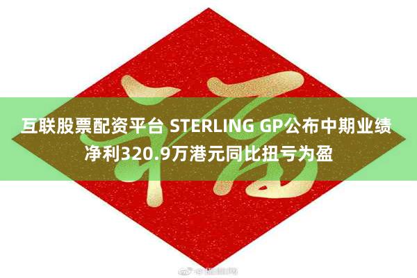 互联股票配资平台 STERLING GP公布中期业绩 净利320.9万港元同比扭亏为盈