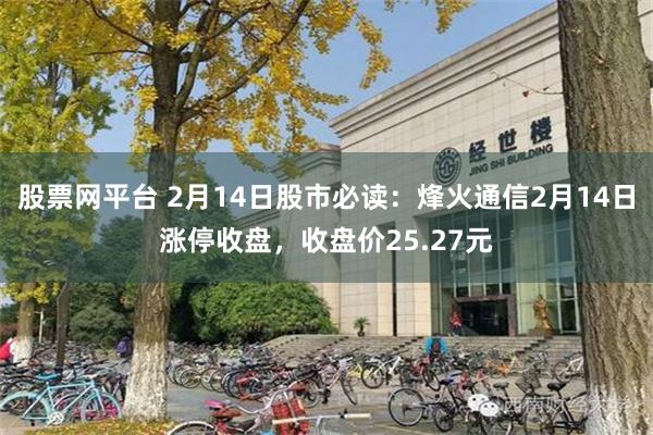 股票网平台 2月14日股市必读：烽火通信2月14日涨停收盘，收盘价25.27元