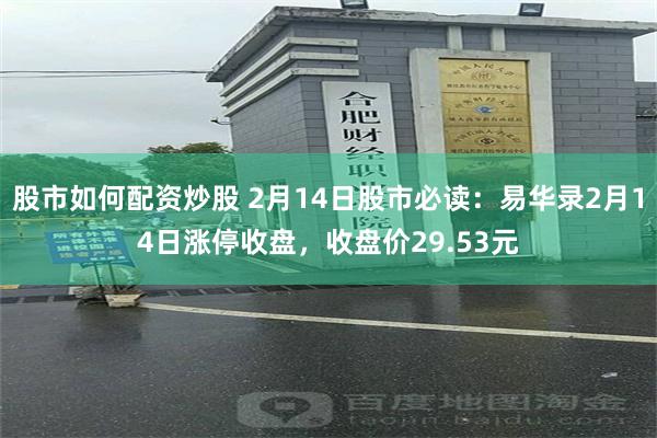 股市如何配资炒股 2月14日股市必读：易华录2月14日涨停收盘，收盘价29.53元