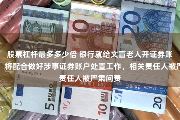 股票杠杆最多多少倍 银行就给文盲老人开证券账户道歉：将配合做好涉事证券账户处置工作，相关责任人被严肃问责