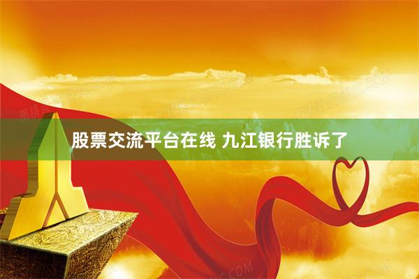 股票交流平台在线 九江银行胜诉了